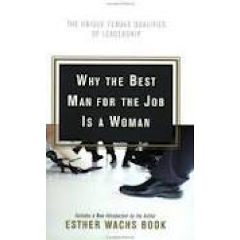 Why the Best Man for the Job Is A Woman: The Unique Female Qualities of Leadership by Esther Wachs Book 